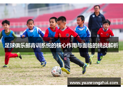 足球俱乐部青训系统的核心作用与面临的挑战解析