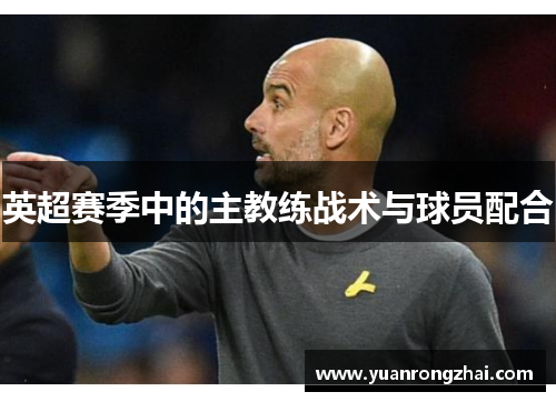 英超赛季中的主教练战术与球员配合